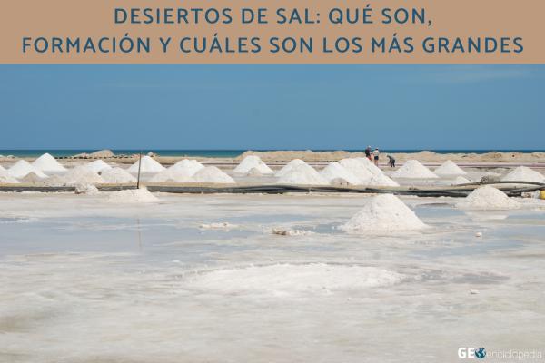 Desiertos de sal: qué son, formación y cuáles son los más grandes