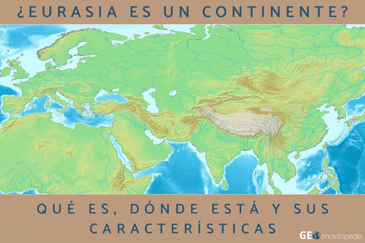 ¿Eurasia es un continente? Conoce qué es, dónde está y sus características