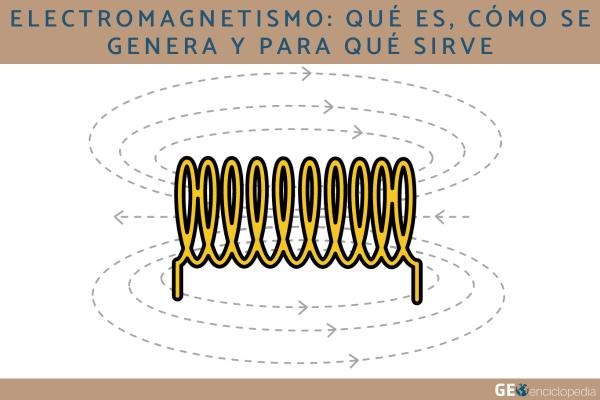 Electromagnetismo: qué es, cómo se genera y para qué sirve