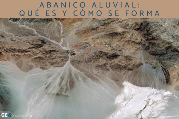 Abanico aluvial: qué es y cómo se forma
