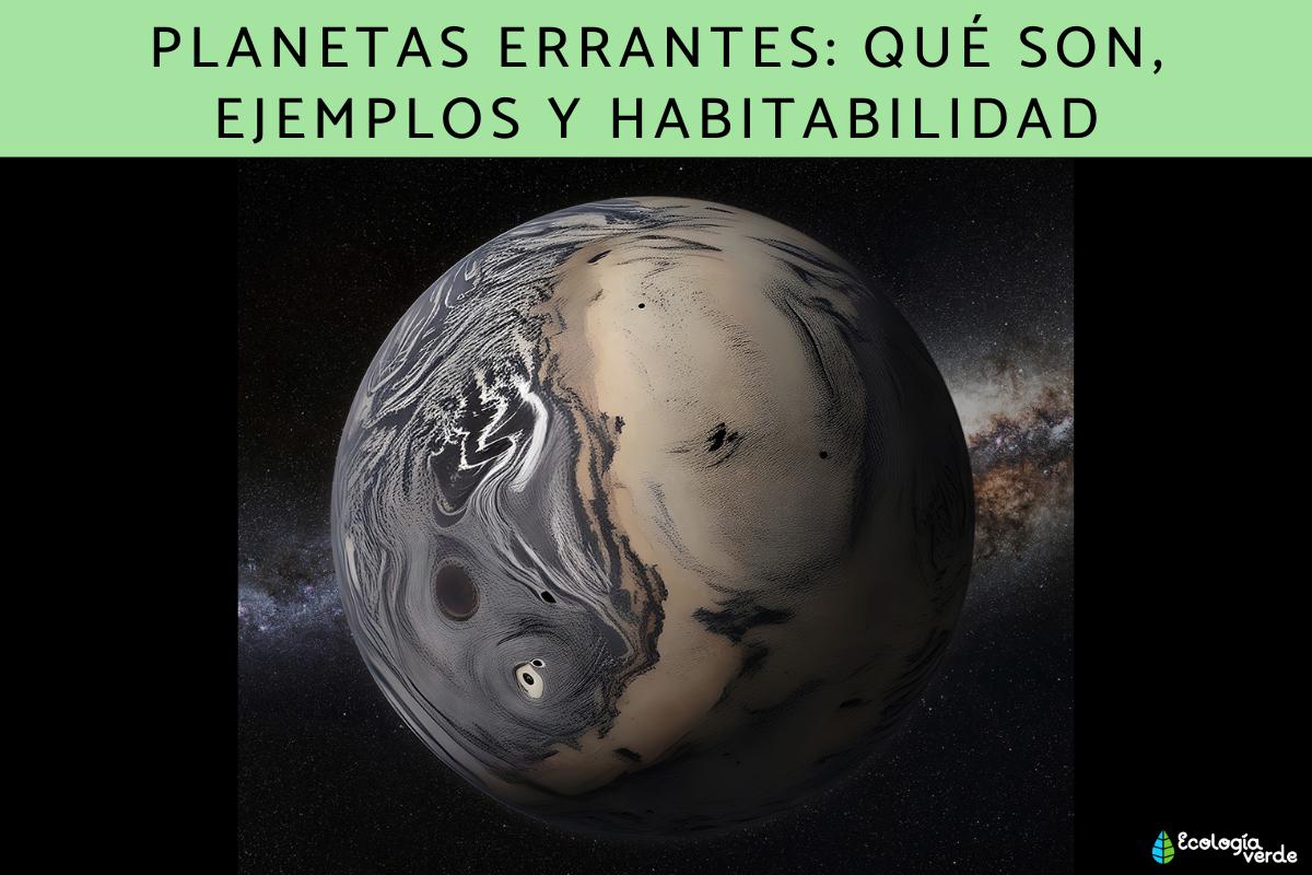 Planetas errantes: qué son, ejemplos y habitabilidad